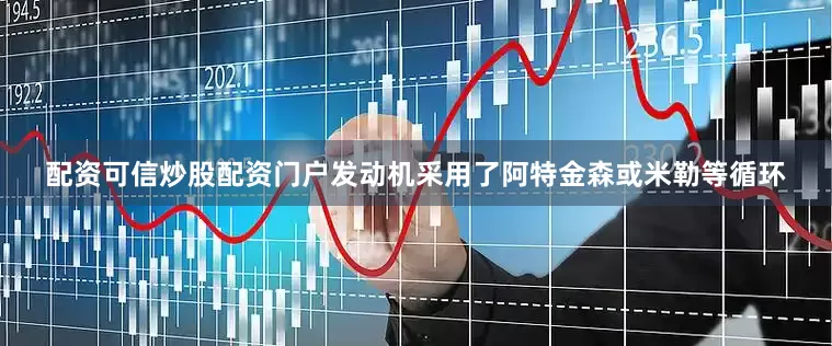 配资可信炒股配资门户发动机采用了阿特金森或米勒等循环