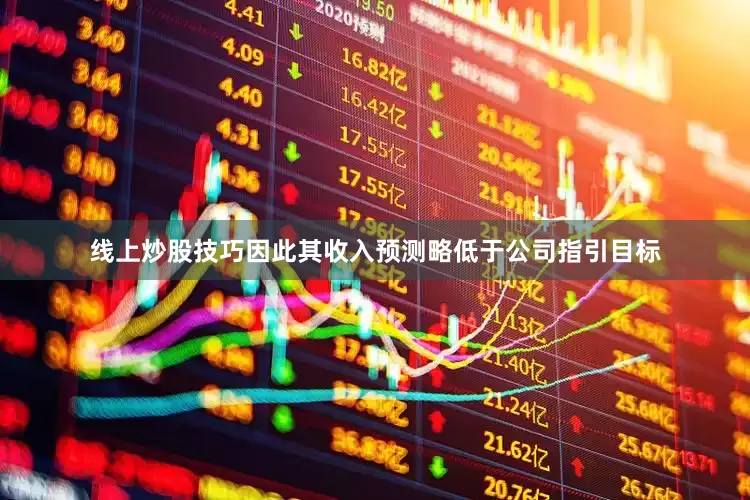 线上炒股技巧因此其收入预测略低于公司指引目标