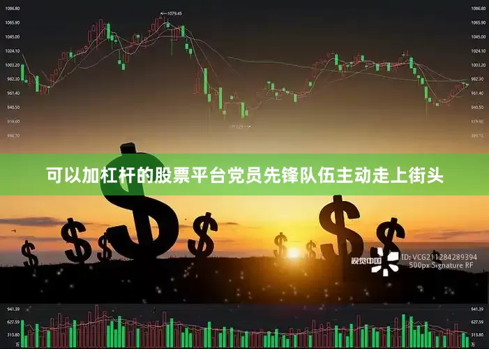 可以加杠杆的股票平台党员先锋队伍主动走上街头