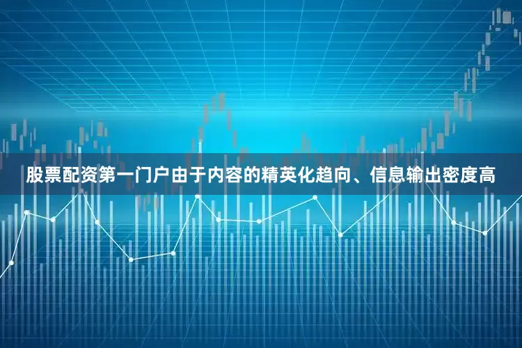 股票配资第一门户由于内容的精英化趋向、信息输出密度高