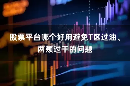 股票平台哪个好用避免T区过油、两颊过干的问题