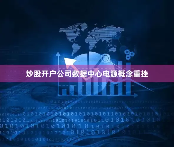 炒股开户公司数据中心电源概念重挫